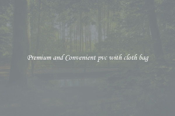 Premium and Convenient pvc with cloth bag