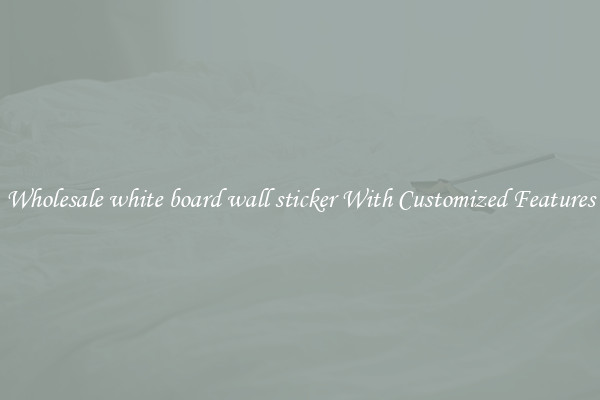 Wholesale white board wall sticker With Customized Features
