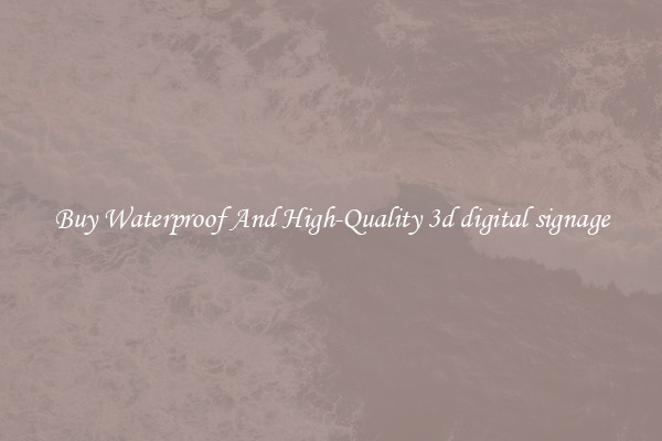 Buy Waterproof And High-Quality 3d digital signage