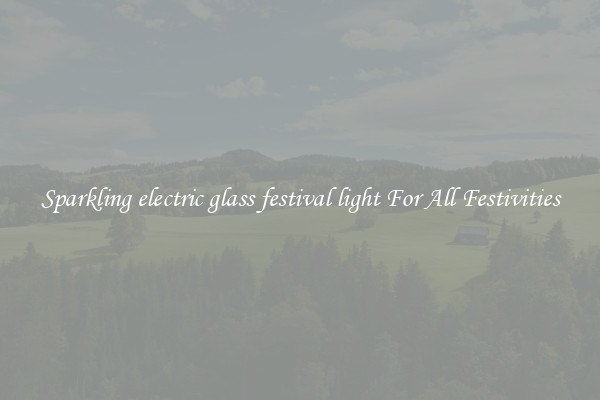 Sparkling electric glass festival light For All Festivities