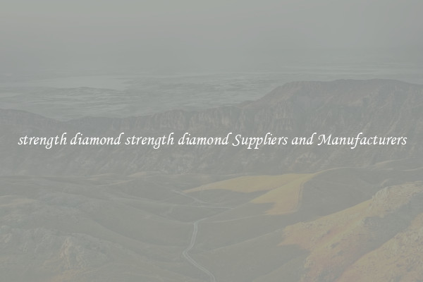 strength diamond strength diamond Suppliers and Manufacturers