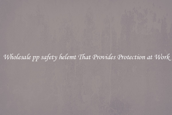Wholesale pp safety helemt That Provides Protection at Work