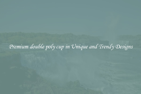 Premium double poly cup in Unique and Trendy Designs