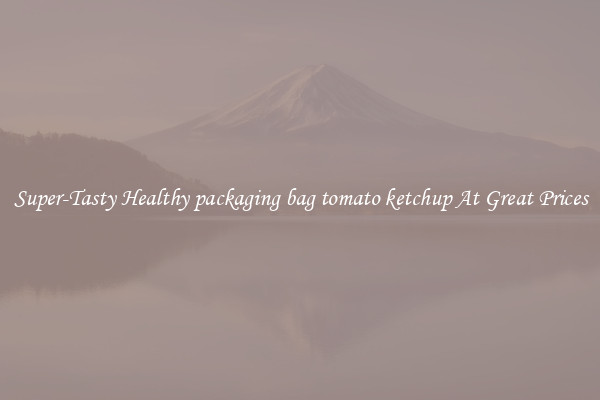 Super-Tasty Healthy packaging bag tomato ketchup At Great Prices