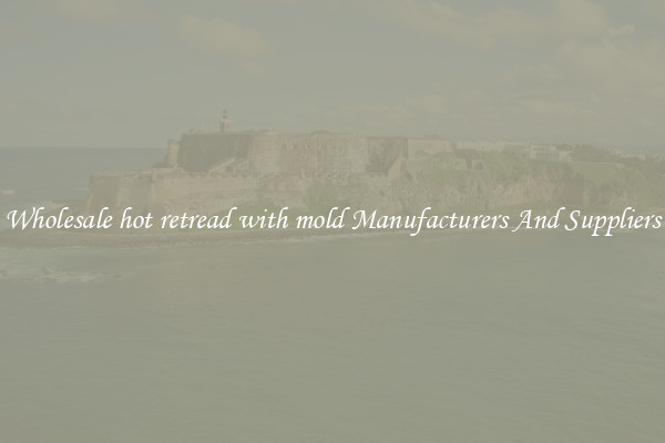 Wholesale hot retread with mold Manufacturers And Suppliers