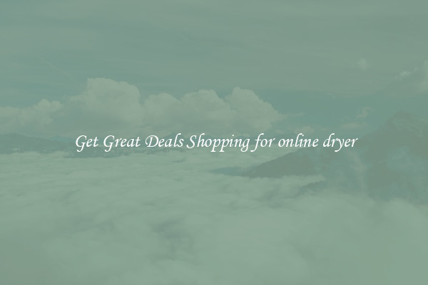 Get Great Deals Shopping for online dryer