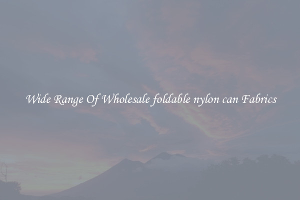 Wide Range Of Wholesale foldable nylon can Fabrics