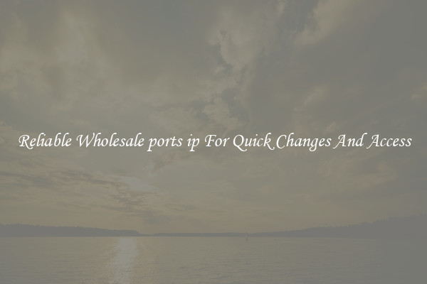 Reliable Wholesale ports ip For Quick Changes And Access