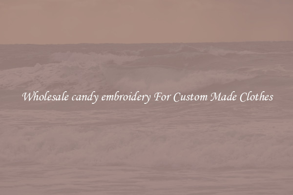 Wholesale candy embroidery For Custom Made Clothes