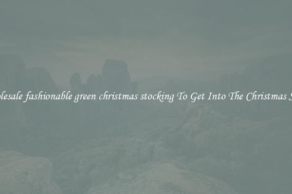 Wholesale fashionable green christmas stocking To Get Into The Christmas Spirit