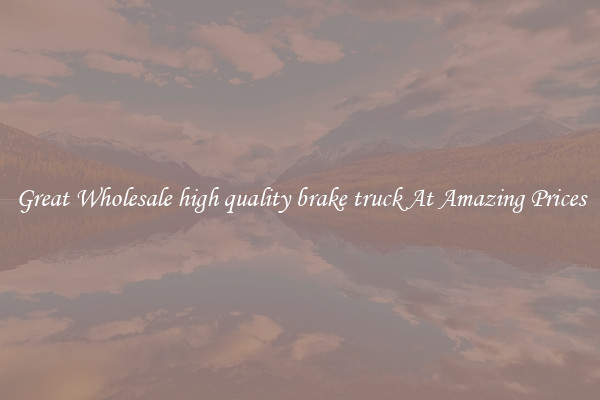 Great Wholesale high quality brake truck At Amazing Prices
