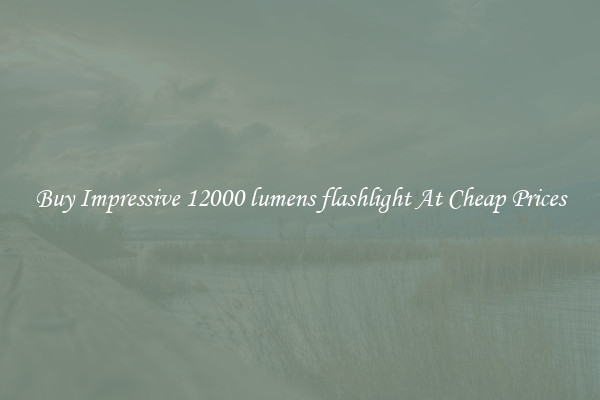 Buy Impressive 12000 lumens flashlight At Cheap Prices