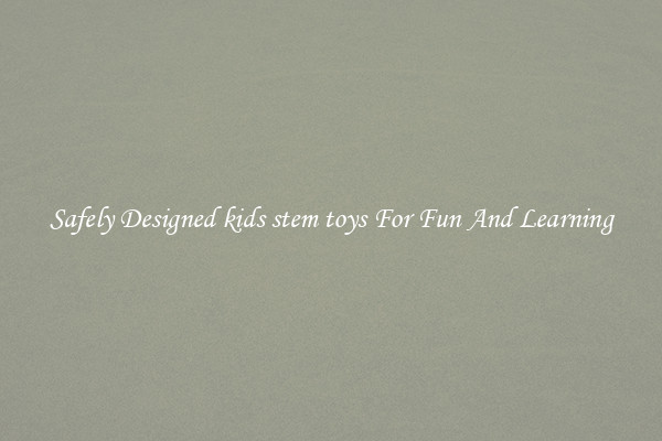 Safely Designed kids stem toys For Fun And Learning