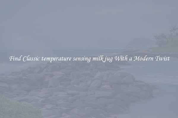 Find Classic temperature sensing milk jug With a Modern Twist