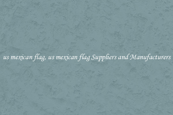 us mexican flag, us mexican flag Suppliers and Manufacturers