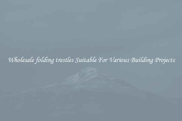 Wholesale folding trestles Suitable For Various Building Projects