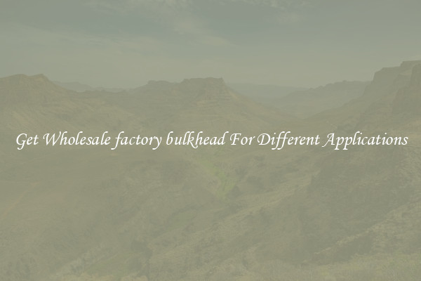 Get Wholesale factory bulkhead For Different Applications