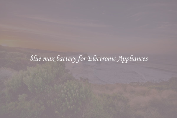 blue max battery for Electronic Appliances