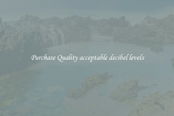 Purchase Quality acceptable decibel levels