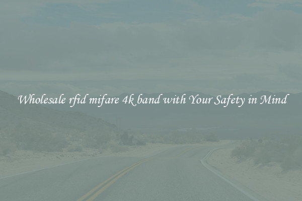 Wholesale rfid mifare 4k band with Your Safety in Mind