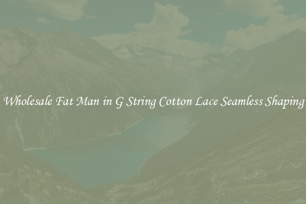 Wholesale Fat Man in G String Cotton Lace Seamless Shaping