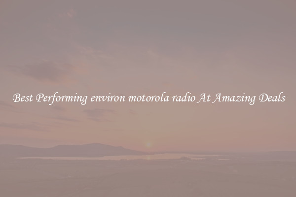 Best Performing environ motorola radio At Amazing Deals