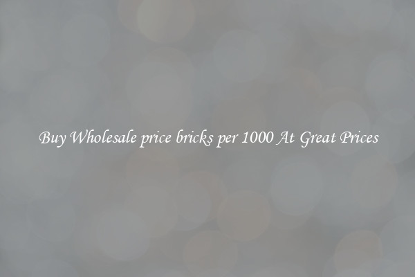 Buy Wholesale price bricks per 1000 At Great Prices