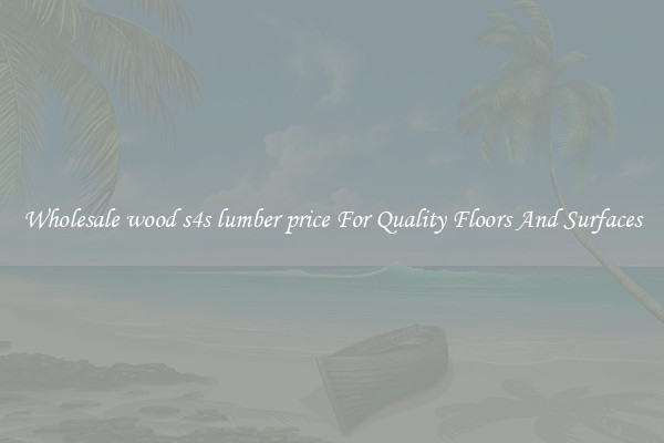 Wholesale wood s4s lumber price For Quality Floors And Surfaces