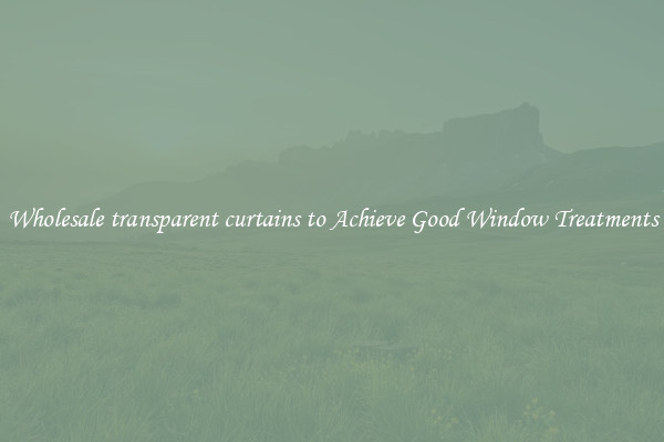Wholesale transparent curtains to Achieve Good Window Treatments