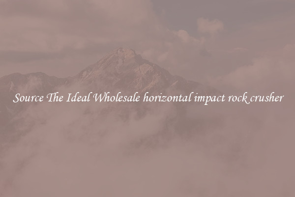Source The Ideal Wholesale horizontal impact rock crusher