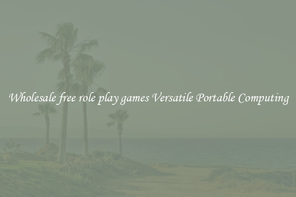 Wholesale free role play games Versatile Portable Computing