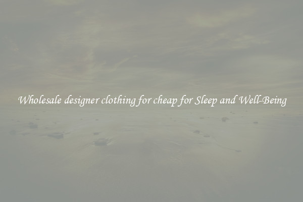 Wholesale designer clothing for cheap for Sleep and Well-Being