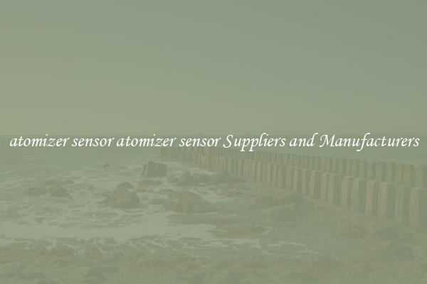 atomizer sensor atomizer sensor Suppliers and Manufacturers